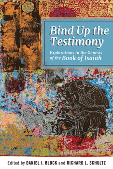 Paperback Bind Up the Testimony: Explorations in the Genesis of the Book of Isaiah Book