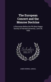 Hardcover The European Concert and the Monroe Doctrine: A Discourse Before the Phi Beta Kappa Society of Harvard University, June 28, 1905 Book