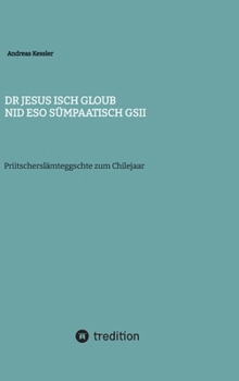 Dr Jesus isch gloub nid eso sümpaatisch gsii: Priitscherslämteggschte zum Chilejaar