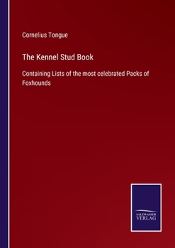 Paperback The Kennel Stud Book: Containing Lists of the most celebrated Packs of Foxhounds Book