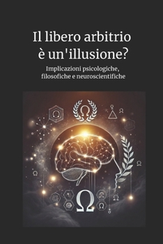 Paperback Il libero arbitrio è un'illusione?: Implicazioni psicologiche, filosofiche e neuroscientifiche [Italian] Book