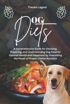 Dog Diets: A Comprehensive Guide for Choosing, Preparing, and Understanding Dog Food for Optimal Health and Happiness by Unleashi