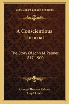A Conscientious Turncoat The Story of John M. Palmer 1817-1900