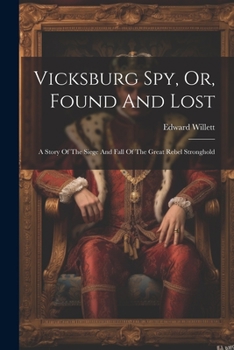 Paperback Vicksburg Spy, Or, Found And Lost: A Story Of The Siege And Fall Of The Great Rebel Stronghold Book