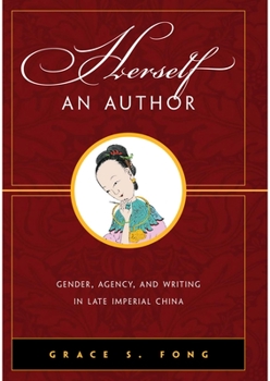 Hardcover Herself an Author: Gender, Agency, and Writing in Late Imperial China Book