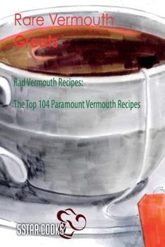 Rare Vermouth Greats: Rad Vermouth Recipes, The Top 104 Paramount Vermouth Recipes