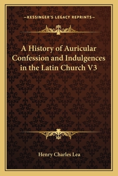 Paperback A History of Auricular Confession and Indulgences in the Latin Church V3 Book