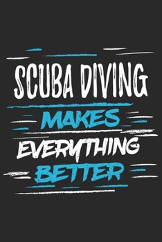 Scuba Diving Makes Everything Better: Funny Cool Scuba Diving Journal Notebook Workbook Diary Planner-6x9 - 120 Quad Paper Pages With An Awesome Comic Quote On The Cover.Cute Gift For Scuba Divers, Di