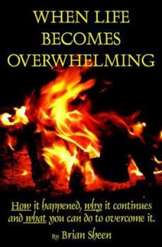 Paperback When Life Becomes Overwhelming: How It Happened, Why It Continues and What You Can Do to Overcome It. Book