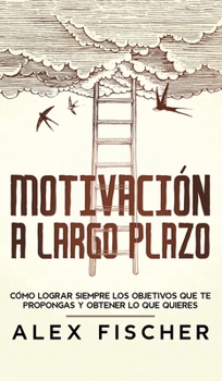 Hardcover Motivaci?n a Largo Plazo: C?mo Lograr Siempre los Objetivos que te propongas y obtener lo que Quieres [Spanish] Book
