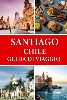 Guida turistica di Santiago Cile: La tua porta d'accesso all'avventura cilena (Italian Edition)