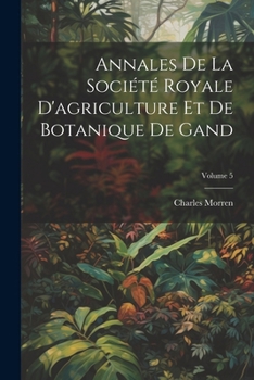 Paperback Annales De La Société Royale D'agriculture Et De Botanique De Gand; Volume 5 [French] Book