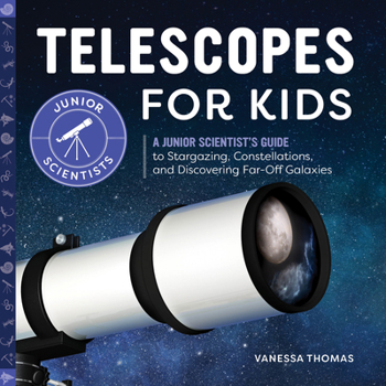 Paperback Telescopes for Kids: A Junior Scientist's Guide to Stargazing, Constellations, and Discovering Far-Off Galaxies Book