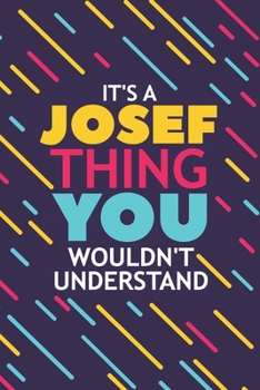 IT'S A JOSEF THING YOU WOULDN'T UNDERSTAND: Lined Notebook / Journal Gift, 120 Pages, 6x9, Soft Cover, Glossy Finish