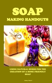 Paperback Soap Making Handouts: Using Natural Herbs for the Creation of a Home Friendly Soap Book