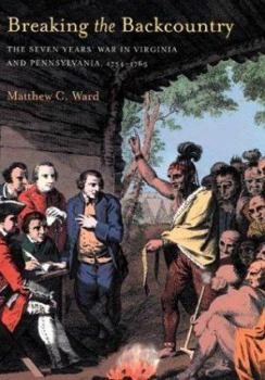 Hardcover Breaking the Backcountry: The Seven Years' War in Virginia and Pennsylvania, 1754-1765 Book