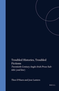 Troubled Histories, Troubled Fictions Twentieth-Century Anglo-Irish Prose (The Literature of Politics, the Politics of Literature - Proceeding of the)