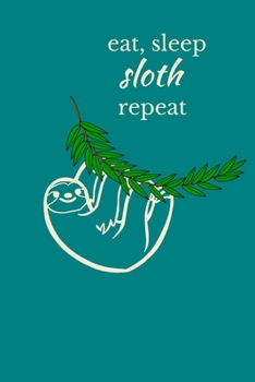 Eat Sleep Sloth Repeat: Sloth Notebook, Cute Funny Novelty Sloth Gifts for Women, Girls, Men and Boys, Blue Teal Green Lined Paperback Journal Book ... To Do List, Small / Medium Notebook (6" x 9")