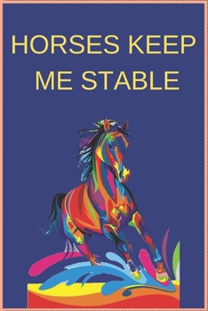 Paperback Horses Keep Me Stable: Inspirational Journal with 120 Lined Pages(6x9)This journal makes the perfect gift for any horse lover.From young to o Book