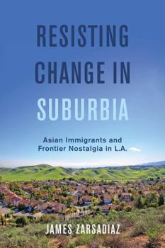Hardcover Resisting Change in Suburbia: Asian Immigrants and Frontier Nostalgia in L.A. Volume 67 Book