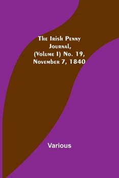 Paperback The Irish Penny Journal, (Volume I) No. 19, November 7, 1840 Book