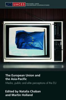 The European Union and the Asia-Pacific: Media, Public and Elite Perceptions of the EU