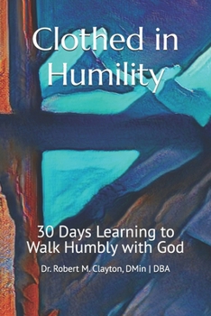 Paperback Clothed in Humility: 30 Days Learning to Walk Humbly with God Book