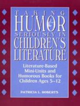 Paperback Taking Humor Seriously in Children's Literature: Literature-Based Mini-Units and Humorous Books for Children Ages 5-12 Book