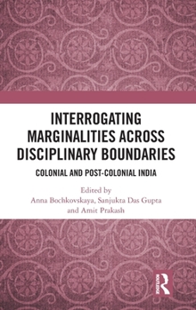 Hardcover Interrogating Marginalities across Disciplinary Boundaries: Colonial and Post-Colonial India Book