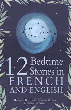 Paperback 12 French Bedtime Stories for Kids: Short Story Books in French and English Ages 3+ Bilingual Bed Time Stories Collection for Children and Toddlers Book