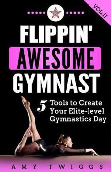 Paperback Flippin' Awesome Gymnast: 5 Tools to Create Your Elite-Level Gymnastics Day Book