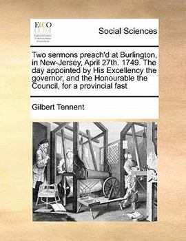 Paperback Two sermons preach'd at Burlington, in New-Jersey, April 27th. 1749. The day appointed by His Excellency the governor, and the Honourable the Council, Book