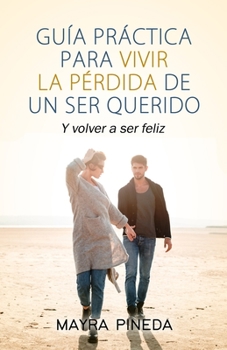 Paperback Guía práctica para vivir la pérdida de un ser querido: Y volver a ser feliz [Spanish] Book