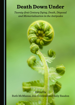 Hardcover Death Down Under: Twenty-First Century Dying, Death, Disposal and Memorialisation in the Antipodes Book