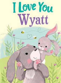 I Love You Wyatt: A Personalized Book About Love for a Child