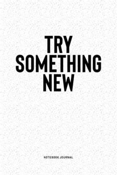 Try Something New: A 6x9 Inch Notebook Diary Journal With A Bold Text Font Slogan On A Matte Cover and 120 Blank Lined Pages Makes A Great Alternative To A Card