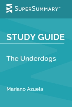 Study Guide: The Underdogs by Mariano Azuela (SuperSummary)