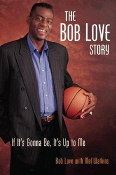 Hardcover The Bob Love Story: If It's Gonna Be, It's Up to Me Book