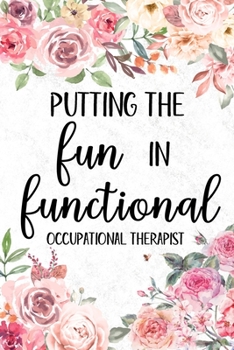 Paperback Putting The FUN in Functional, Occupational Therapist: Occupational Therapy Notebook Therapist Gifts Journal Planning Unique Diary, Sarcastic Humor Jo Book