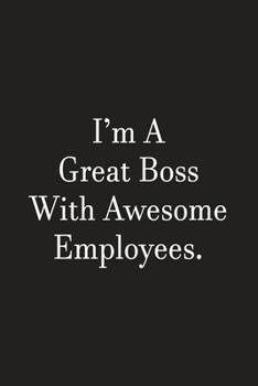 I'm A Great Boss With Awesome Employees: Lined Notebook