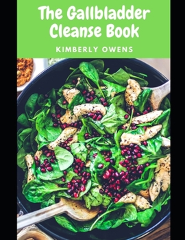 Paperback The Gallbladder Cleanse Book: The Complete Guide To Cleanse Your Gallbladder, Tackle Gallstones and Detox Your Body (Including Recipes and Meal Plan Book