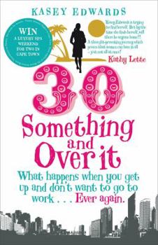 Paperback 30 Something and Over It: What Happens When You Wake Up and Don't Want to Go to Work...Ever Again Book