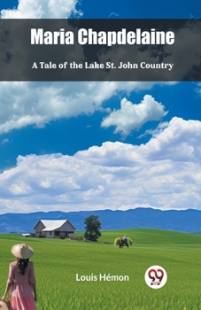 Paperback Maria Chapdelaine A Tale Of The Lake St. John Country Book