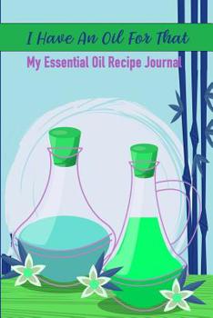 Paperback I Have An Oil For That: My Aomatherapy Oil Recipes Notebook Book