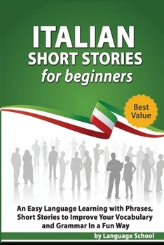 Paperback Italian Short Stories for Beginners: Easy Language Learning with Phrases and Short Stories to Improve Your Vocabulary and Grammar in a Fun Way Book