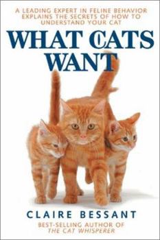 Paperback What Cats Want: The Secret of How to Understand Your Cat Book