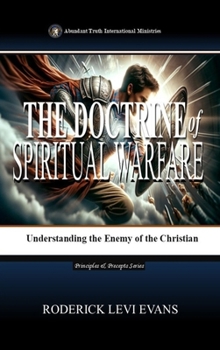 The Doctrine of Spiritual Warfare: Understanding the Enemy of the Christian