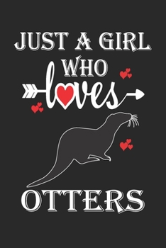 Just a Girl who Loves Otters: Gift for Otters Lovers, Otters Lovers Journal / Notebook / Diary / Birthday Gift