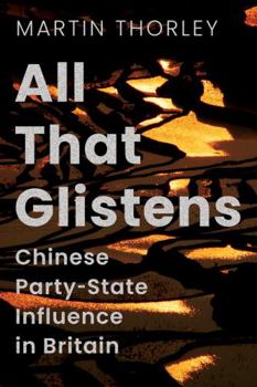 Hardcover All That Glistens: Chinese Party-State Influence in Britain Book