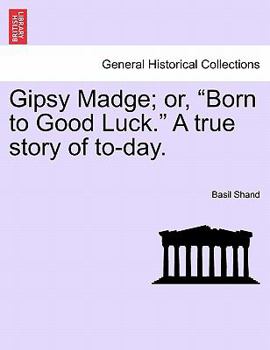 Paperback Gipsy Madge; Or, Born to Good Luck. a True Story of To-Day. Book